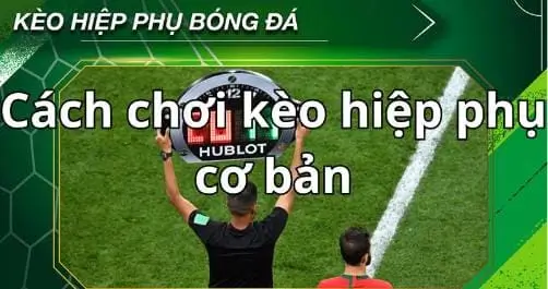 Mẹo Bắt Kèo Hiệp Phụ Hiệu Quả